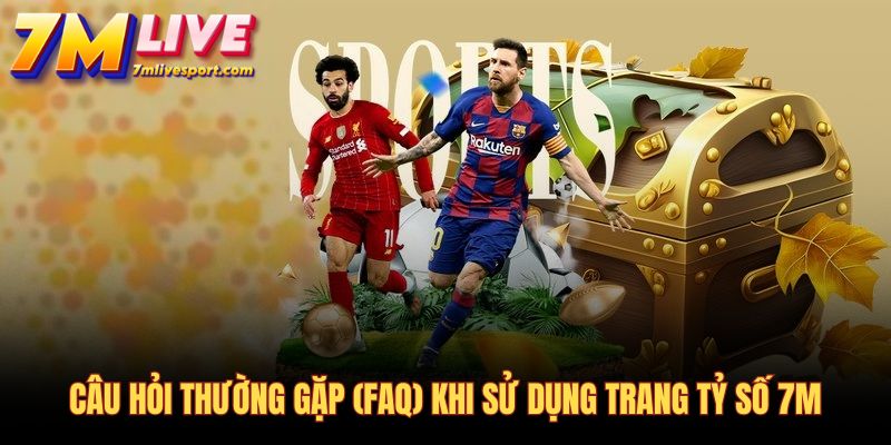 7M - Tỷ Số Trực Tuyến Và Livescore Bóng Đá Nhanh Nhất 12 Giải đáp các câu hỏi thường gặp về trang tỷ số bóng đá 7M